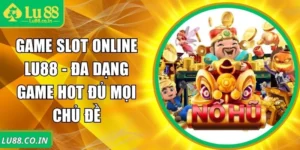 Game Slot Online LU88 - Đa Dạng Game Hot Đủ Mọi Chủ Đề