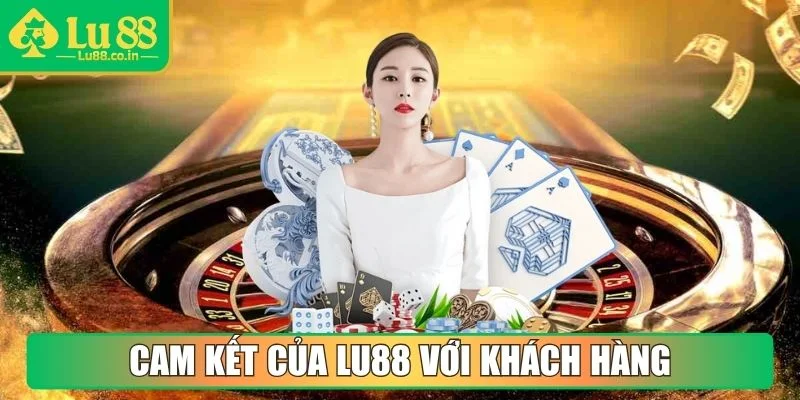 Cam kết của LU88 với khách hàng