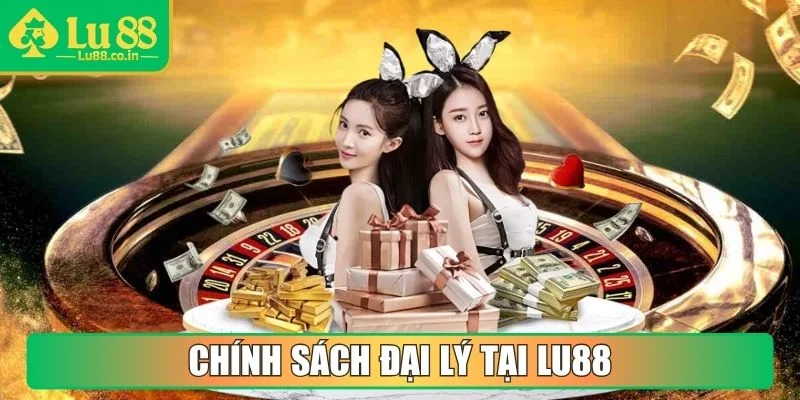 Chính sách đại lý với tỷ lệ hoa hồng khủng tại LU88