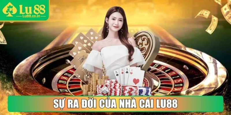 Sự ra đời của nhà cái LU88