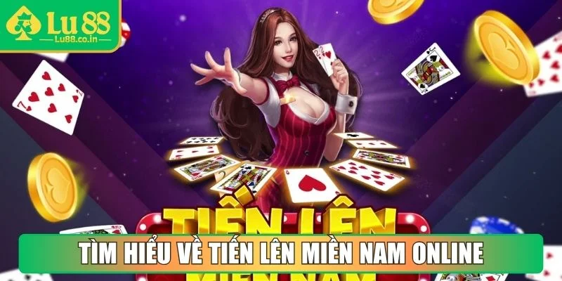 Tìm hiểu về Tiến Lên Miền Nam online