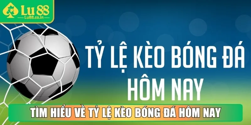 Tìm hiểu khái niệm về tỷ lệ kèo bóng đá hôm nay